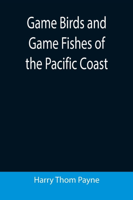 Cover for Harry Thom Payne · Game Birds and Game Fishes of the Pacific Coast (Paperback Book) (2021)