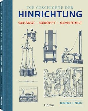 Cover for Jonathan J. Moore · Die Geschichte der Hinrichtung: Gehängt - Geköpft - Gevierteilt (Bok) (2022)