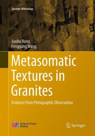 Cover for Jiashu Rong · Metasomatic Textures in Granites: Evidence from Petrographic Observation - Springer Mineralogy (Paperback Book) [Softcover reprint of the original 1st ed. 2016 edition] (2018)
