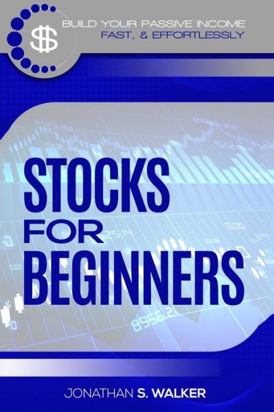 Cover for Jonathan S Walker · Stock Market Investing For Beginners: How To Earn Passive Income (Stocks For Beginners - Day Trading Strategies) (Paperback Book) (2023)