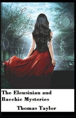The Eleusinian and Bacchic Mysteries: Illustrated Edition - Thomas Taylor - Książki - Independently Published - 9798511901237 - 31 maja 2021