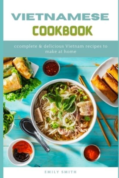 Cover for Emily Smith · Vietnamese Cookbook: Complete &amp; Delicious Vietnam Recipes to make at home (Paperback Bog) (2021)