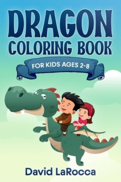 Cover for David Larocca · Dragon Coloring Book For Kids Ages 2-8: Dragon Coloring Fun To Feed Your Kid's Fantasy (Taschenbuch) (2021)