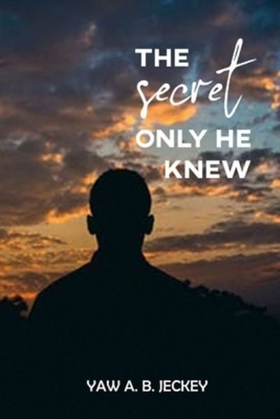 Cover for Yaw A B Jeckey · The Secret Only He Knew (Paperback Book) (2020)