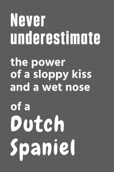 Cover for Wowpooch Press · Never underestimate the power of a sloppy kiss and a wet nose of a Dutch Spaniel (Pocketbok) (2020)