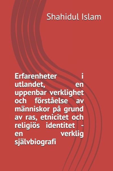 Cover for Mohammad Shahidul Islam · Erfarenhet i utlandet, uppenbar verklighet, foerstaelse av manniskor pa grund av ras, etnicitet och religioes identitet - en verklig sjalvbiografi (Paperback Book) (2020)