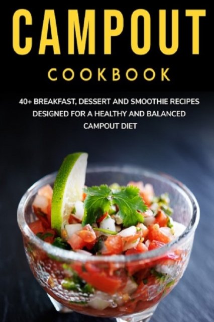 Campout Cookbook: 40+ Breakfast, Dessert and Smoothie Recipes designed for a healthy and balanced Campout diet - Njoku Caleb - Bøger - Independently Published - 9798703748237 - 2. februar 2021