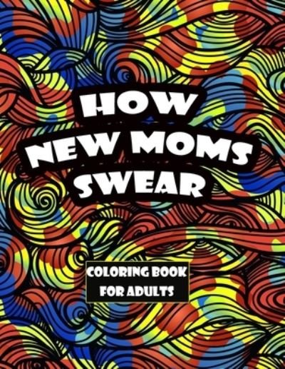 Cover for Onlygifts Publishing · How New Moms Swear coloring book for adults (Taschenbuch) (2021)