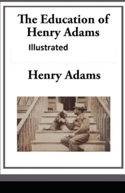 The Education of Henry Adams Illustrated - Henry Adams - Kirjat - Independently Published - 9798735910237 - lauantai 10. huhtikuuta 2021