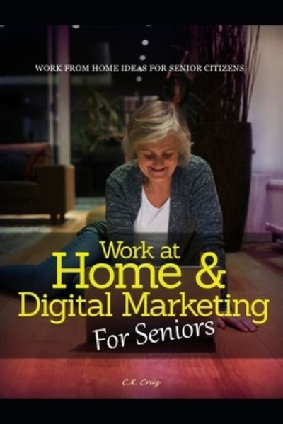 Cover for C X Cruz · Work at Home &amp; Digital Marketing for Seniors (Paperback Bog) (2021)