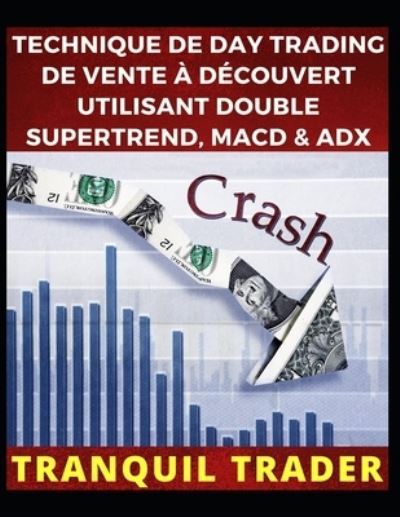 Technique de Day Trading de Vente A Decouvert Utilisant Double Supertrend, Macd & Adx - Tranquil Trader - Books - Independently Published - 9798846861237 - August 16, 2022