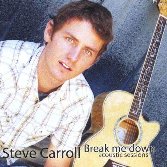 Cover for Steve Carroll · Break Me Down: Acoustic Sessions (CD) (2008)