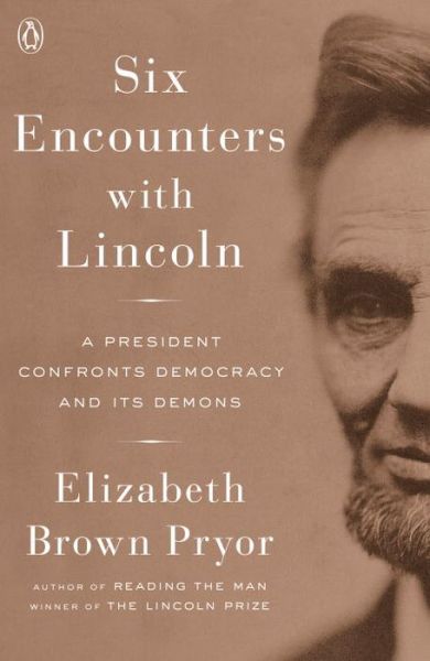 Cover for Elizabeth Brown Pryor · Six Encounters with Lincoln: A President Confronts Democracy and its Demons (Paperback Book) (2018)