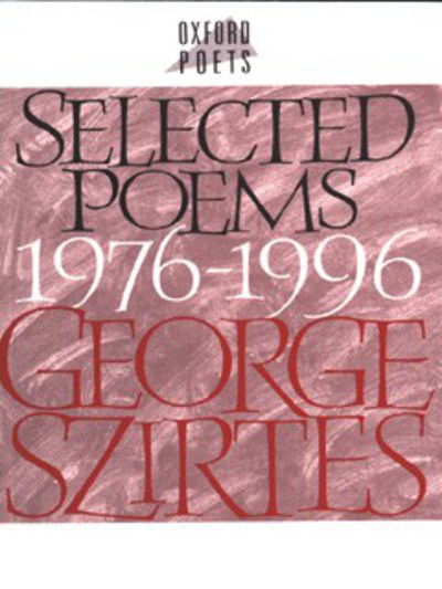 Selected Poems, 1976-96 - George Szirtes - Książki - Oxford University Press - 9780192832238 - 15 sierpnia 1996