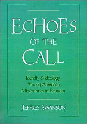 Cover for Swanson, Jeffrey (Assistant Research Professor, Department of Psychiatry, Division of Social and Community Psychiatry, Assistant Research Professor, Department of Psychiatry, Division of Social and Community Psychiatry, Duke Medical Center) · Echoes of the Call: Identity and Ideology Among American Missionaries in Ecuador (Gebundenes Buch) (1995)