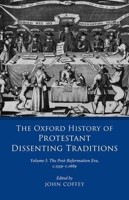 Cover for The Oxford History of Protestant Dissenting Traditions, Volume I: The Post-Reformation Era, 1559-1689 - The Oxford History of Protestant Dissenting Traditions (Hardcover Book) (2020)