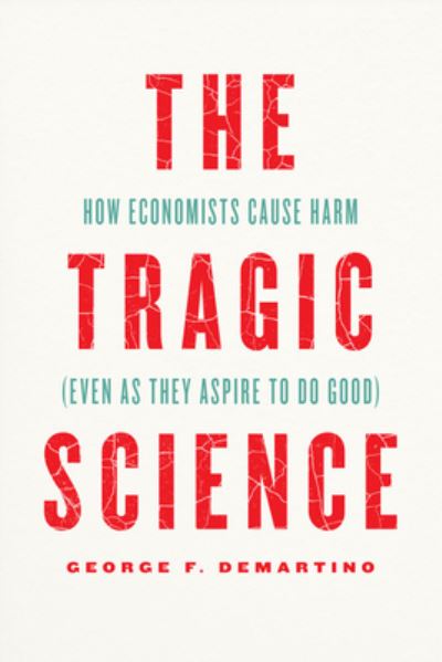 Cover for Professor George F. DeMartino · The Tragic Science: How Economists Cause Harm (Even as They Aspire to Do Good) (Hardcover Book) (2022)