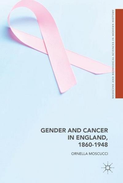 Cover for Ornella Moscucci · Gender and Cancer in England, 1860-1948 - Medicine and Biomedical Sciences in Modern History (Hardcover Book) [1st ed. 2016 edition] (2017)