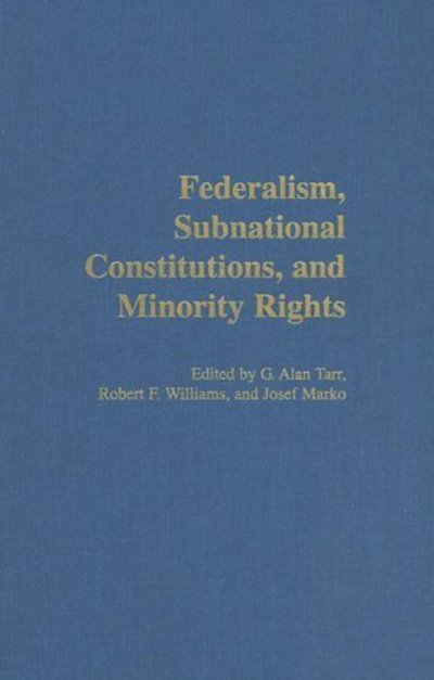 Cover for Tarr · Federalism, Subnational Constitutions, and Minority Rights (Inbunden Bok) (2004)