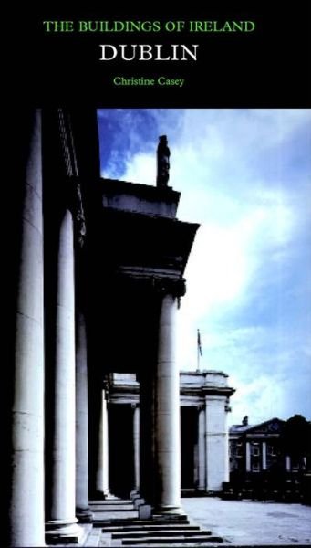 Dublin: The City Within the Grand and Royal Canals and the Circular Road, with the Phoenix Park - Pevsner Architectural Guides: Buildings of Ireland - Christine Casey - Bøger - Yale University Press - 9780300109238 - 15. november 2005