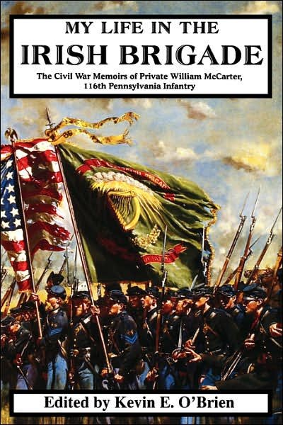My Life In The Irish Brigade: The Civil War Memoirs Of Private William McCarter, 116th Pennsylvania Infantry - Kevin O'Brien - Books - Hachette Books - 9780306813238 - December 26, 2003