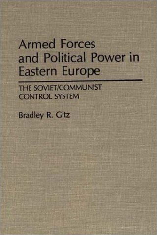 Cover for Bradley R. Gitz · Armed Forces and Political Power in Eastern Europe: The Soviet / Communist Control System (Hardcover Book) (1992)