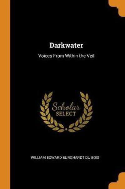 Darkwater - William Edward Burghardt Du Bois - Books - Franklin Classics Trade Press - 9780344318238 - October 27, 2018