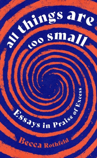 All Things Are Too Small: Essays in Praise of Excess - Becca Rothfeld - Bøger - Little, Brown - 9780349016238 - 4. april 2024