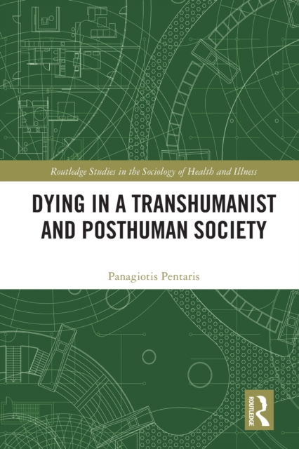 Cover for Pentaris, Panagiotis (University of Greenwich, UK) · Dying in a Transhumanist and Posthuman Society - Routledge Studies in the Sociology of Health and Illness (Paperback Book) (2023)