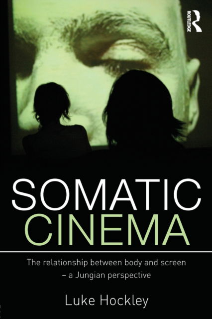 Cover for Hockley, Luke (University of Bedfordshire, UK) · Somatic Cinema: The relationship between body and screen - a Jungian perspective (Paperback Book) (2013)