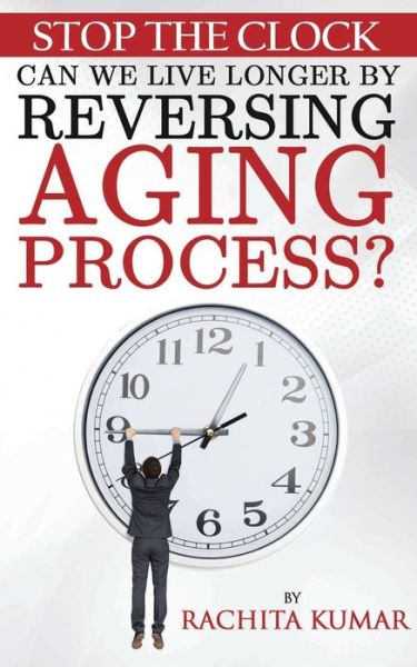 Cover for Rachita Kumar · Stop The Clock: Can We Live Longer by Reversing Aging Process? - 1 (Paperback Book) [2nd edition] (2019)