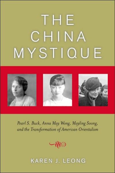 Cover for Karen J. Leong · The China Mystique: Pearl S. Buck, Anna May Wong, Mayling Soong, and the Transformation of American Orientalism (Paperback Book) (2005)