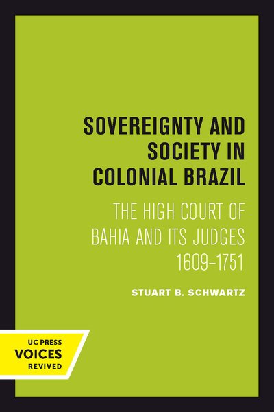 Cover for Stuart B. Schwartz · Sovereignty and Society in Colonial Brazil: The High Court of Bahia and Its Judges, 1609-1751 (Paperback Book) (2018)