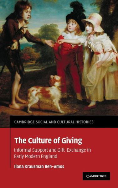Cover for Ben-Amos, Ilana Krausman (Ben-Gurion University of the Negev, Israel) · The Culture of Giving: Informal Support and Gift-Exchange in Early Modern England - Cambridge Social and Cultural Histories (Hardcover Book) (2008)