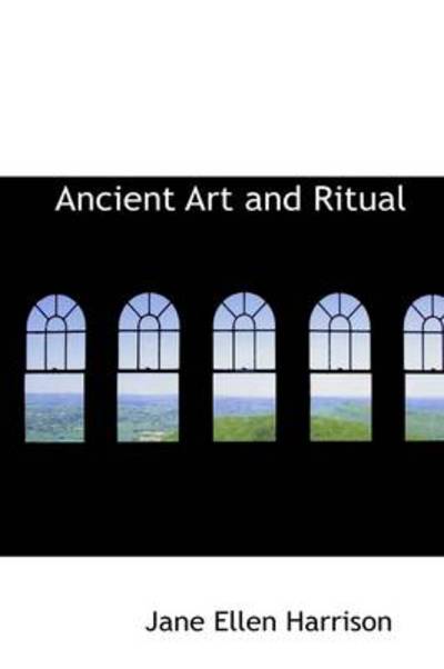 Ancient Art and Ritual - Jane Ellen Harrison - Kirjat - BiblioLife - 9780559657238 - keskiviikko 13. toukokuuta 2009