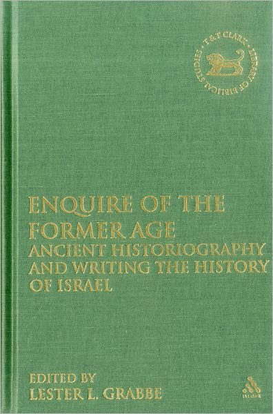 Cover for Grabbe Lester L. · Enquire of the Former Age: Ancient Historiography and Writing the History of Israel - The Library of Hebrew Bible / Old Testament Studies (Hardcover Book) (2011)