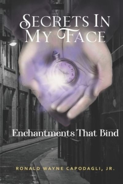 Cover for Capodagli, Ronald Wayne, Jr · Secrets In My Face: Enchantments That Bind (Paperback Book) (2021)