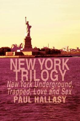 New York Trilogy: New York Underground, Trapped, Love and Sex - Paul Hallasy - Böcker - iUniverse - 9780595002238 - 1 april 2000