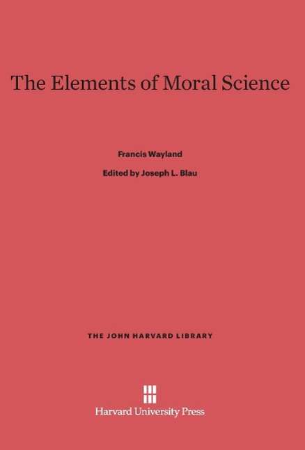 The Elements of Moral Science - Francis Wayland - Books - Harvard University Press - 9780674864238 - February 5, 1963