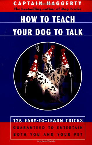 How to Teach Your Dog to Talk: 125 Easy-to-learn Tricks Guaranteed to Entertain Both You and Your Pet - Captain Haggerty - Books - Touchstone - 9780684863238 - May 5, 2000