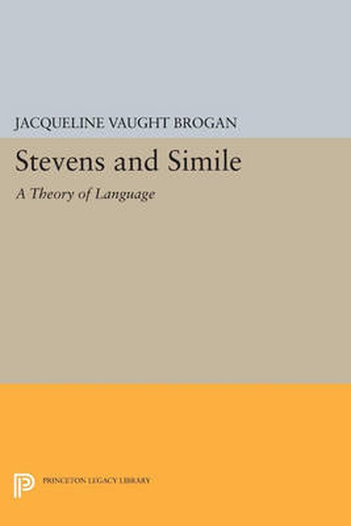 Stevens and Simile: A Theory of Language - Princeton Legacy Library - Jacqueline Vaught Brogan - Książki - Princeton University Press - 9780691610238 - 14 lipca 2014