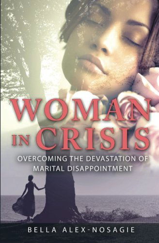 Bella Alex-nosagie · Woman in Crisis: Overcoming the Devastation of Marital Disappointment (Paperback Book) (2014)