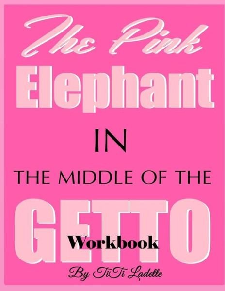 Cover for Titi Ladette · The Pink Elephant in the Middle of the Getto Workbook (Paperback Bog) (2015)