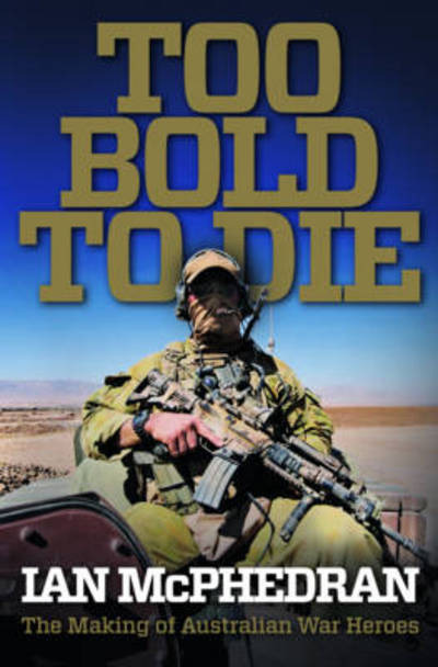 Cover for Ian McPhedran · Too Bold to Die: the Making of Australian War Heroes (Paperback Book) (2014)