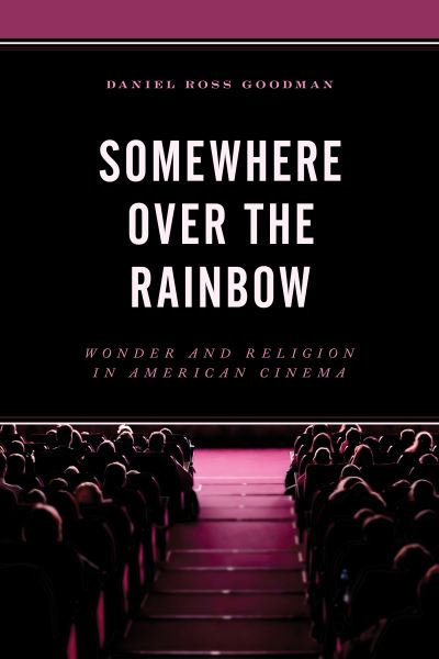 Cover for Daniel Ross Goodman · Somewhere Over the Rainbow: Wonder and Religion in American Cinema (Paperback Book) (2020)