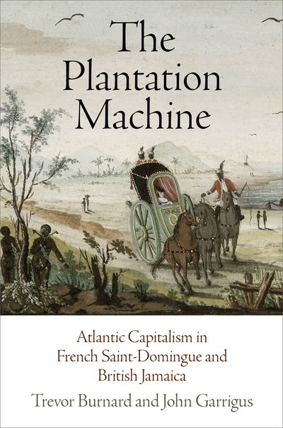 Cover for Trevor Burnard · The Plantation Machine: Atlantic Capitalism in French Saint-Domingue and British Jamaica - The Early Modern Americas (Paperback Book) (2018)