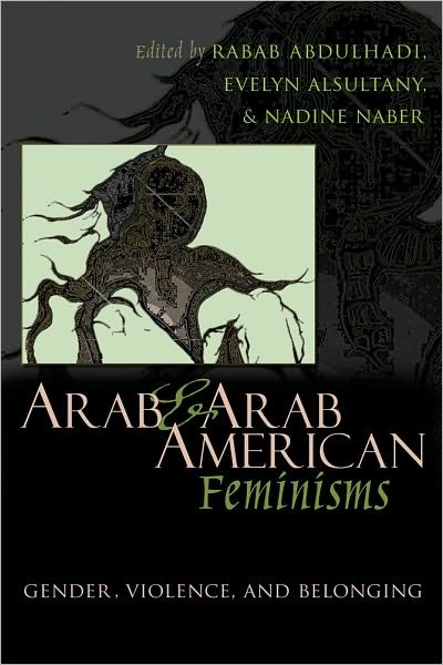 Cover for Rabab Abdulhadi · Arab and Arab American Feminisms: Gender, Violence, and Belonging - Gender, Culture, and Politics in the Middle East (Hardcover Book) (2011)