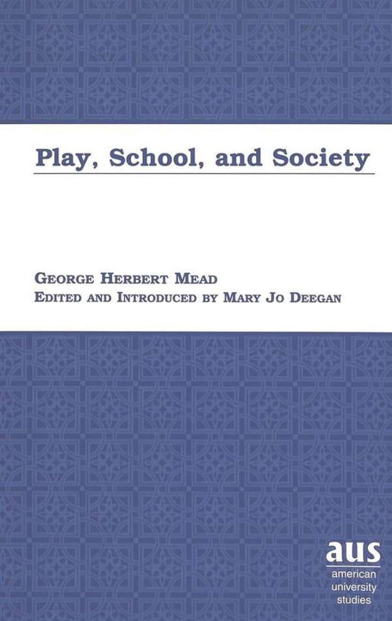 Cover for George Herbert Mead · Play, School and Society - American University Studies Series 11: Anthropology / Sociology (Hardcover Book) [3 Revised edition] (2006)