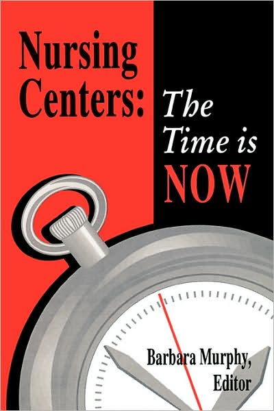 Nursing Centers: The Time is Now - Barbara Murphy - Books - National League for Nursing,U.S. - 9780887376238 - December 1, 2007