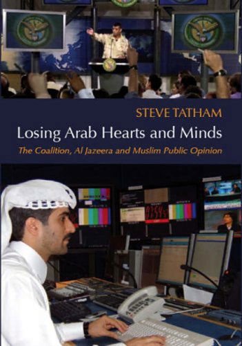 Cover for Steve Tatham · Losing Arab Hearts and Minds: the Coalition, Al Jazeera and Muslim Public Opinion (Hardcover Book) (2006)